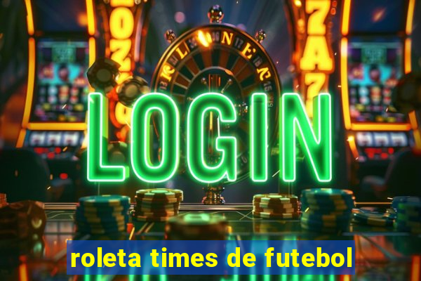 roleta times de futebol